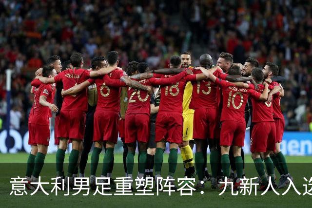 意大利男足重塑阵容：九新人入选备战欧国联，曼奇尼回归引期待